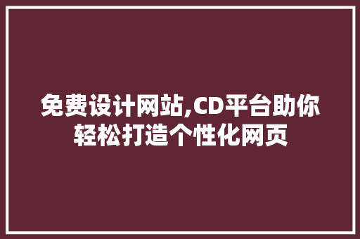 免费设计网站,CD平台助你轻松打造个性化网页 RESTful API