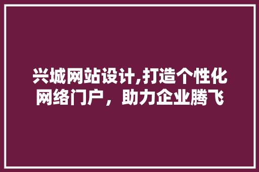 兴城网站设计,打造个性化网络门户，助力企业腾飞 Bootstrap