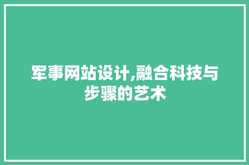 军事网站设计,融合科技与步骤的艺术