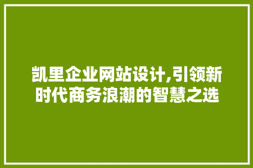 凯里企业网站设计,引领新时代商务浪潮的智慧之选 JavaScript