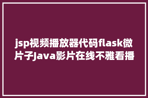 jsp视频播放器代码flask微片子Java影片在线不雅看播放器jsp源代码MySQL Java