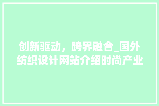 创新驱动，跨界融合_国外纺织设计网站介绍时尚产业新趋势