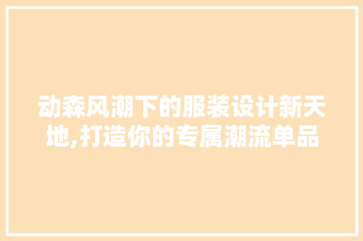 动森风潮下的服装设计新天地,打造你的专属潮流单品 Ruby