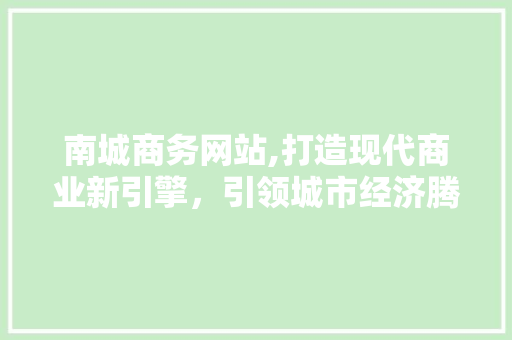 南城商务网站,打造现代商业新引擎，引领城市经济腾飞 React