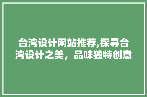 台湾设计网站推荐,探寻台湾设计之美，品味独特创意魅力