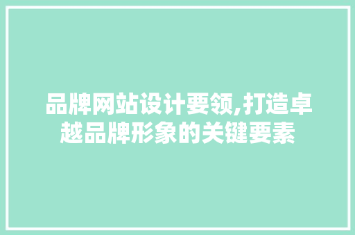 品牌网站设计要领,打造卓越品牌形象的关键要素 RESTful API