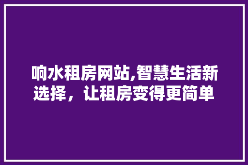 响水租房网站,智慧生活新选择，让租房变得更简单 NoSQL