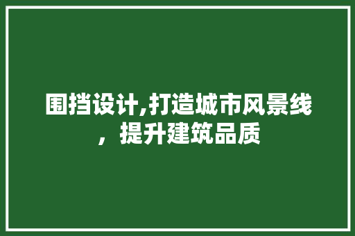 围挡设计,打造城市风景线，提升建筑品质 Bootstrap