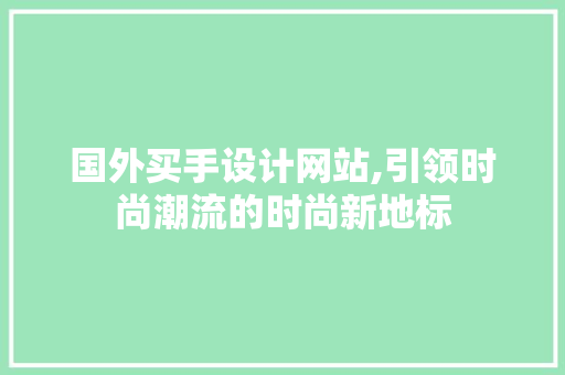 国外买手设计网站,引领时尚潮流的时尚新地标