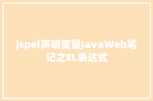 jspel声明变量JavaWeb笔记之EL表达式 React