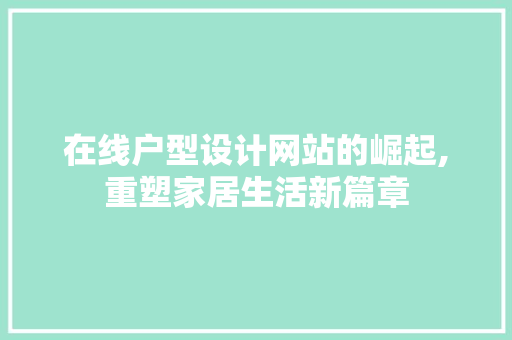 在线户型设计网站的崛起,重塑家居生活新篇章