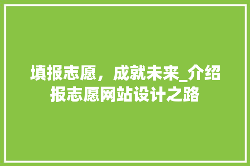 填报志愿，成就未来_介绍报志愿网站设计之路