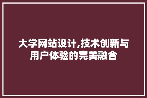 大学网站设计,技术创新与用户体验的完美融合 JavaScript