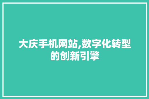 大庆手机网站,数字化转型的创新引擎 jQuery