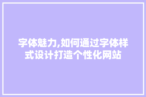 字体魅力,如何通过字体样式设计打造个性化网站 JavaScript