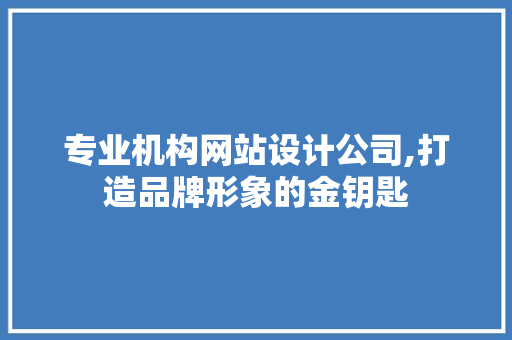 专业机构网站设计公司,打造品牌形象的金钥匙 RESTful API