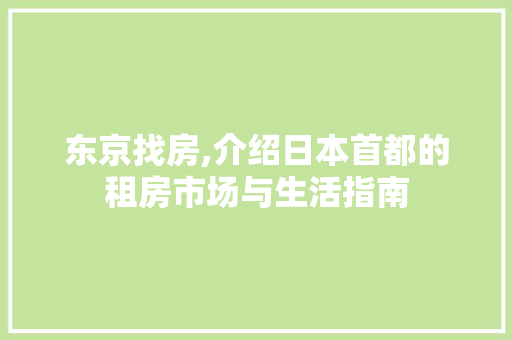 东京找房,介绍日本首都的租房市场与生活指南