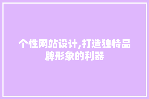 个性网站设计,打造独特品牌形象的利器