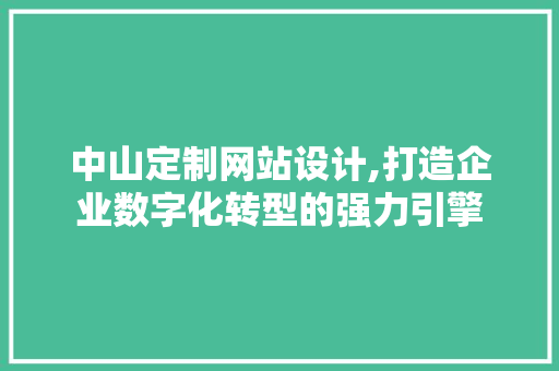 中山定制网站设计,打造企业数字化转型的强力引擎 Webpack