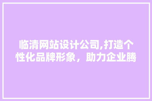 临清网站设计公司,打造个性化品牌形象，助力企业腾飞 Webpack