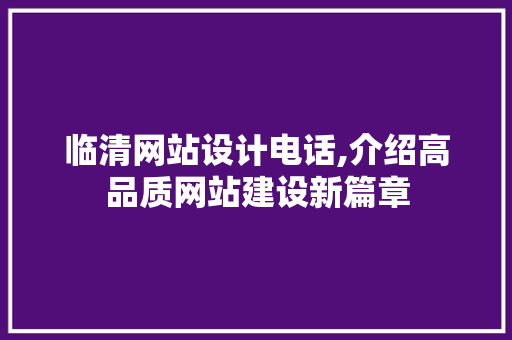 临清网站设计电话,介绍高品质网站建设新篇章 JavaScript