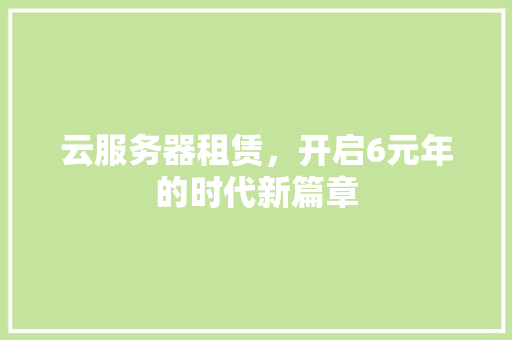 云服务器租赁，开启6元年的时代新篇章