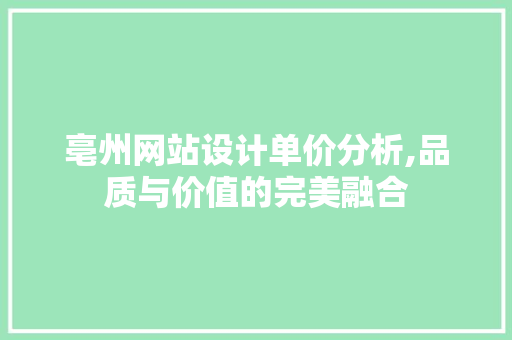 亳州网站设计单价分析,品质与价值的完美融合