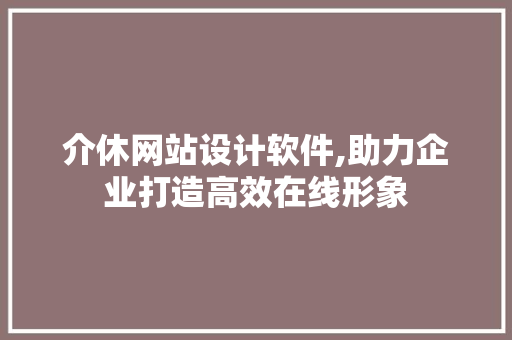 介休网站设计软件,助力企业打造高效在线形象 SQL