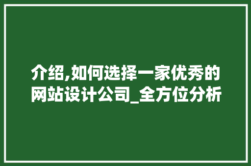 介绍,如何选择一家优秀的网站设计公司_全方位分析优秀网站设计的关键要素