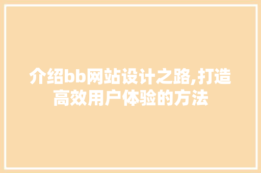 介绍bb网站设计之路,打造高效用户体验的方法 HTML