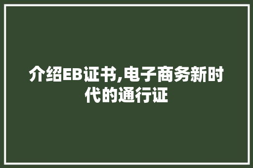 介绍EB证书,电子商务新时代的通行证