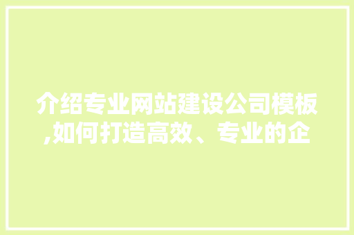 介绍专业网站建设公司模板,如何打造高效、专业的企业门户 Java