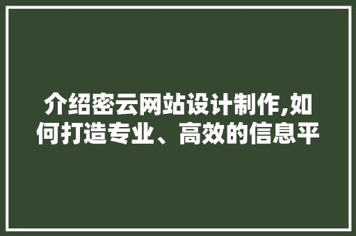 介绍密云网站设计制作,如何打造专业、高效的信息平台