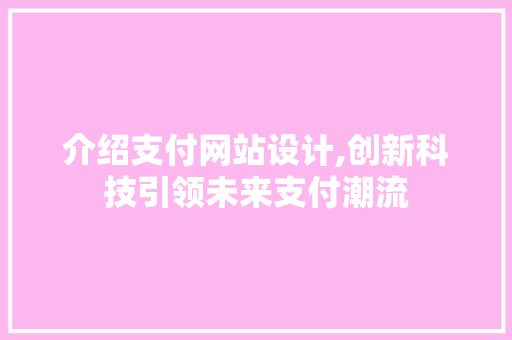 介绍支付网站设计,创新科技引领未来支付潮流