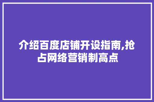 介绍百度店铺开设指南,抢占网络营销制高点 CSS