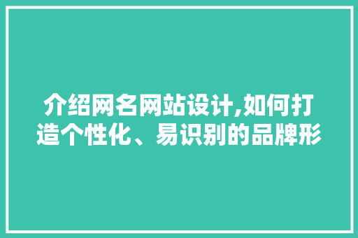 介绍网名网站设计,如何打造个性化、易识别的品牌形象 Bootstrap