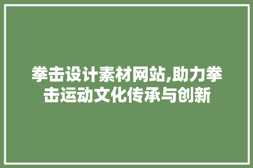 拳击设计素材网站,助力拳击运动文化传承与创新 GraphQL