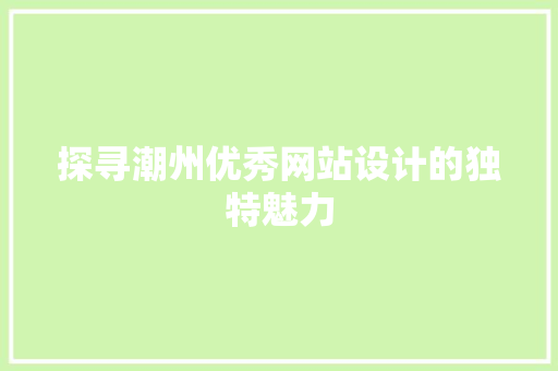 探寻潮州优秀网站设计的独特魅力