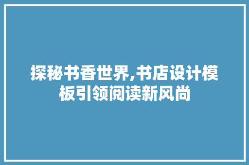 探秘书香世界,书店设计模板引领阅读新风尚