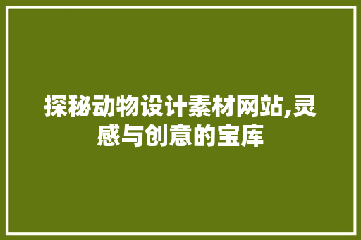 探秘动物设计素材网站,灵感与创意的宝库