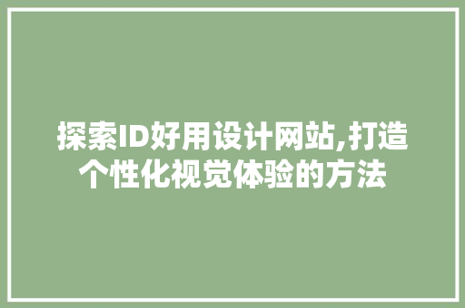 探索ID好用设计网站,打造个性化视觉体验的方法