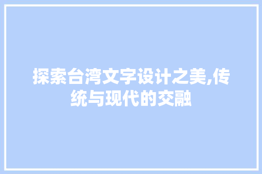 探索台湾文字设计之美,传统与现代的交融