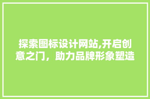 探索图标设计网站,开启创意之门，助力品牌形象塑造 GraphQL