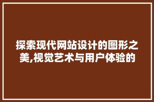 探索现代网站设计的图形之美,视觉艺术与用户体验的完美融合 PHP