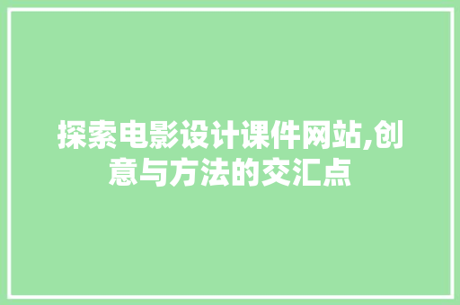 探索电影设计课件网站,创意与方法的交汇点