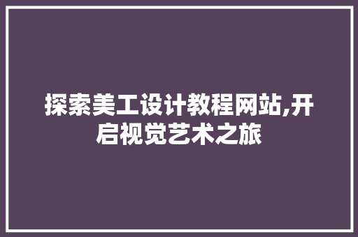 探索美工设计教程网站,开启视觉艺术之旅