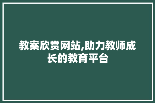 教案欣赏网站,助力教师成长的教育平台