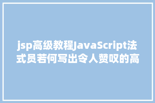 jsp高级教程JavaScript法式员若何写出令人赞叹的高等代码 Node.js