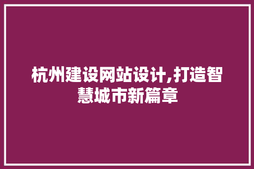 杭州建设网站设计,打造智慧城市新篇章