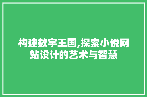 构建数字王国,探索小说网站设计的艺术与智慧 CSS